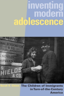 Image for Inventing Modern Adolescence: The Children of Immigrants in Turn-of-the-Century America