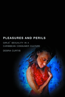 Image for Pleasures and Perils: Girls' Sexuality in a Caribbean Consumer Culture
