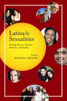 Image for Latina/o Sexualities: Probing Powers, Passions, Practices, and Policies