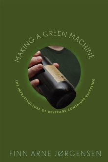 Image for Making a green machine  : the infrastructure of beverage container recycling