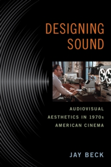 Image for Designing Sound: Audiovisual Aesthetics in 1970s American Cinema