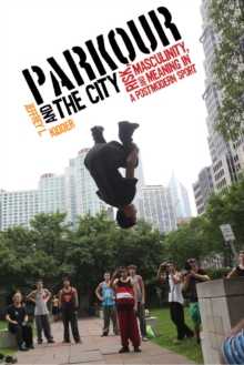 Image for Parkour and the City: Risk, Masculinity, and Meaning in a Postmodern Sport