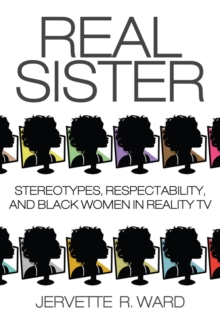 Image for Real Sister: Stereotypes, Respectability, and Black Women in Reality Tv
