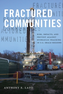 Image for Fractured Communities: Risk, Impacts, and Protest Against Hydraulic Fracking in U.S. Shale Regions