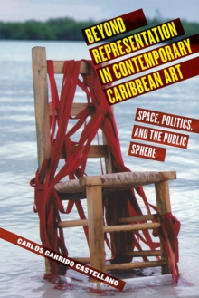 Image for Beyond Representation in Contemporary Caribbean Art : Space, Politics, and the Public Sphere