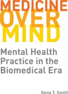 Image for Medicine over Mind : Mental Health Practice in the Biomedical Era