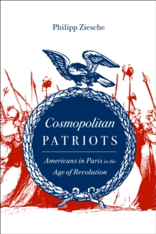 Image for Cosmopolitan patriots: Americans in Paris in the age of revolution