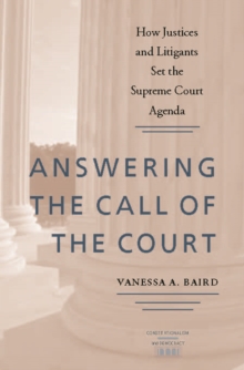 Image for Answering the call of the court: how justices and litigants set the Supreme Court agenda