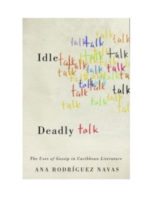 Idle Talk, Deadly Talk: The Uses of Gossip in Caribbean Literature
