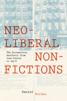 Image for Neoliberal nonfictions  : the documentary aesthetic from Joan Didion to Jay-Z