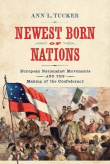 Image for Newest born of nations: European nationalist movements and the making of the Confederacy