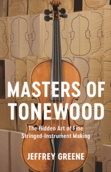 Masters of Tonewood: The Hidden Art of Fine Stringed-Instrument Making