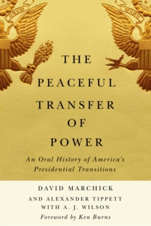 Image for The Peaceful Transfer of Power: An Oral History of America's Presidential Transitions