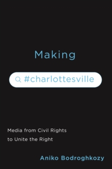 Image for Making #Charlottesville: Media from Civil Rights to Unite the Right