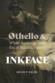 Image for Inkface: Othello and white authority in the era of Atlantic slavery