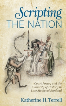 Scripting the Nation: Court Poetry and the Authority of History in Late Medieval Scotland