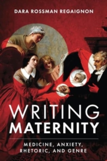 Image for Writing maternity  : medicine, anxiety, rhetoric, and genre