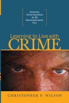 Image for Learning to Live With Crime: American Crime Narrative in the Neoconservative Turn