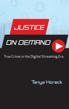 Justice on Demand: True Crime in the Digital Streaming Era