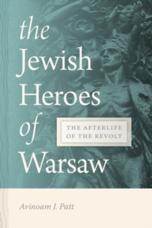 Image for The Jewish heroes of Warsaw  : the afterlife of the revolt