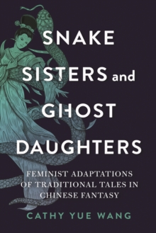 Image for Snake Sisters and Ghost Daughters: Feminist Adaptations of Traditional Tales in Chinese Fantasy