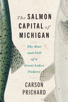 Image for Salmon Capital of Michigan: The Rise and Fall of a Great Lakes Fishery