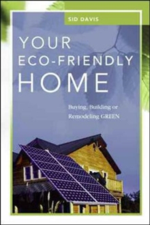 Image for Your eco-friendly home  : buying, building, or remodeling green