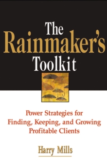 Image for The rainmaker's toolkit: power strategies for finding, keeping, and growing profitable clients