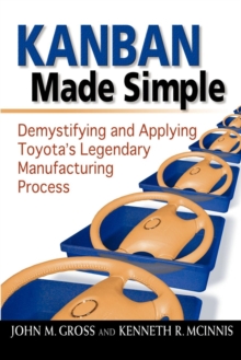 Image for Kanban made simple: demystifying and applying Toyota's legendary manufacturing process
