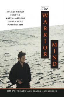 Image for The warrior mind: ancient wisdom from the martial arts for living a more powerful life