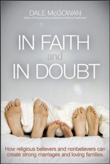 In Faith and In Doubt: How Religious Believers and Nonbelievers Can Create Strong Marriages and Loving Families