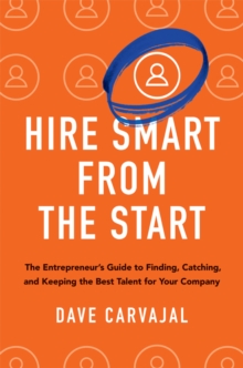 Image for Hire smart from the start: the entrepreneur's guide to finding, catching, and keeping the best talent for your company