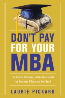 Image for Don't pay for your MBA: the faster, cheaper, better way to get the business education you need