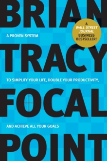 Image for Focal Point : A Proven System to Simplify Your Life, Double Your Productivity, and Achieve All Your Goals