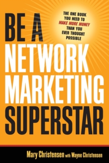Image for Be A Network Marketing Superstar. The One Book You Need to Make More Money Than You Ever Thought Possible