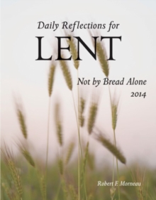 Image for Not by Bread Alone : Daily Reflections for Lent