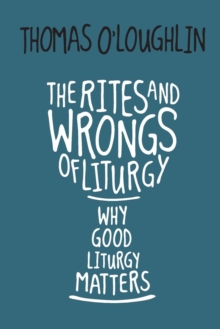 Image for The Rites and Wrongs of Liturgy : Why Good Liturgy Matters