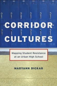 Image for Corridor cultures  : mapping student resistance at an urban high school