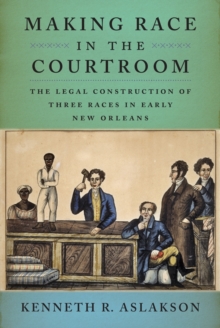Image for Making race in the courtroom: the legal construction of three races in New Orleans