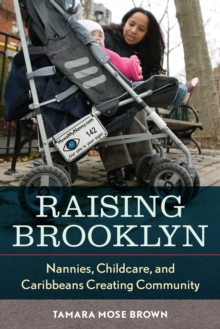 Image for Raising Brooklyn: nannies, childcare, and Caribbeans creating community