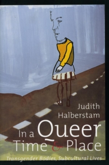 In a Queer Time and Place: Transgender Bodies, Subcultural Lives