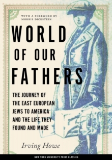 Image for World of Our Fathers : The Journey of the East European Jews to America and the Life They Found and Made