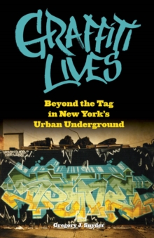 Image for Graffiti lives  : beyond the tag in New York's urban underground