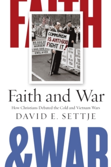 Image for Faith and War: How Christians Debated the Cold and Vietnam Wars