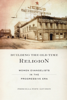 Image for Building the old time religion: women Evangelists in the progressive era