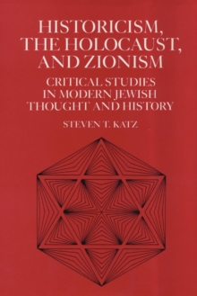 Image for Historicism, the Holocaust, and Zionism : Critical Studies in Modern Jewish History and Thought