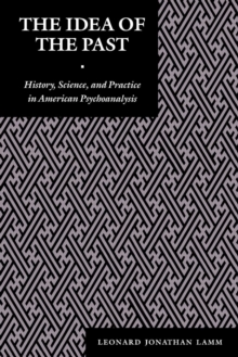 Image for The Idea of the Past : History, Science, and Practice in American Psychoanalysis