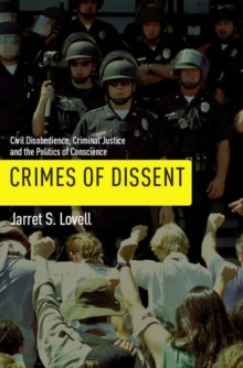 Image for Crimes of dissent  : civil disobedience, criminal justice, and the politics of conscience