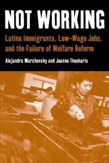 Image for Not Working: Latina Immigrants, Low-Wage Jobs, and the Failure of Welfare Reform