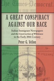 Image for A Great Conspiracy Against Our Race: Italian Immigrant Newspapers and the Construction of Whiteness in the Early 20th Century